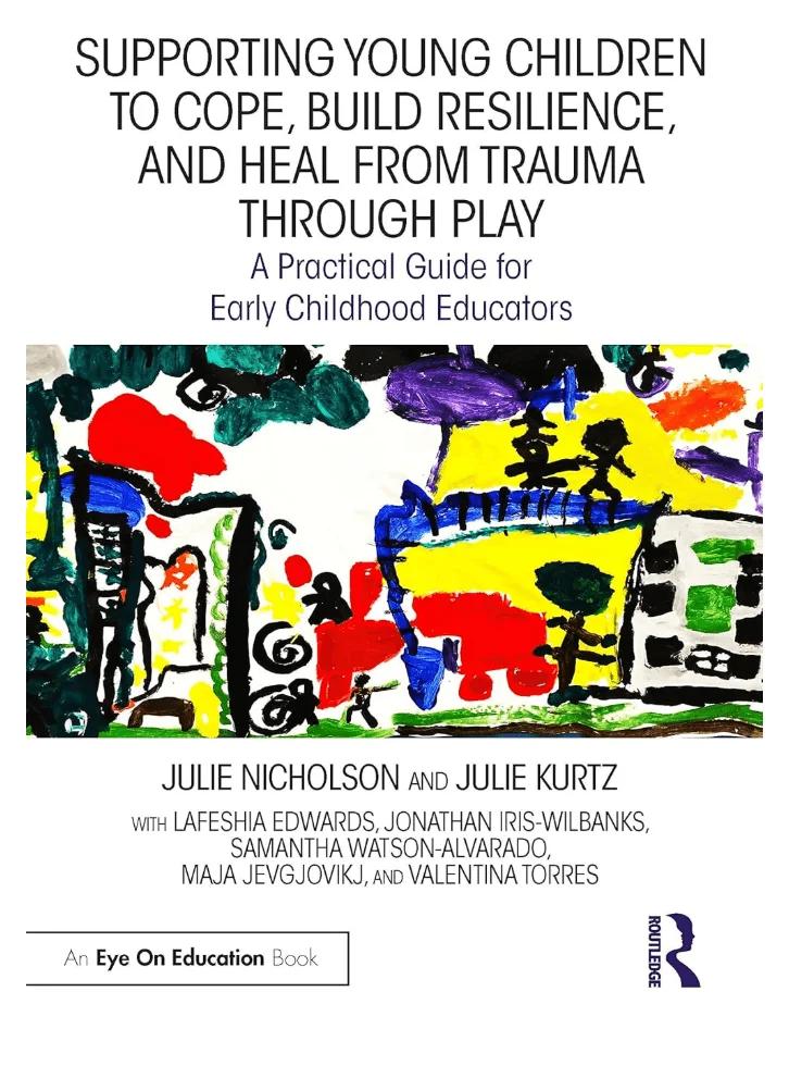 Supporting Young Children to Cope, Build Resilience and Heal from Trauma through Play: A Practical Guide for Early Childhood Educators